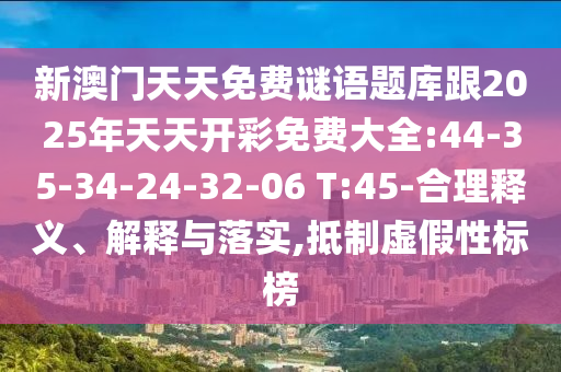新澳門天天免費(fèi)謎語題庫跟2025年天天開彩免費(fèi)大全:44-35-34-24-32-06 T:45-合理釋義、解釋與落實(shí),抵制虛假性標(biāo)榜