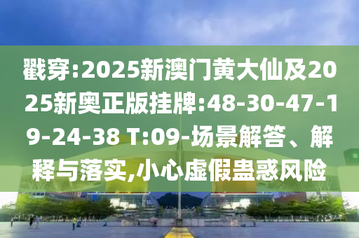 戳穿:2025新澳門黃大仙及2025新奧正版掛牌:48-30-47-19-24-38 T:09-場景解答、解釋與落實,小心虛假蠱惑風(fēng)險